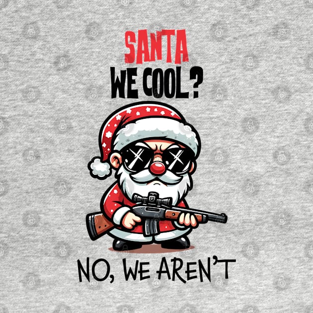 Santa we cool, No we aren't by MZeeDesigns